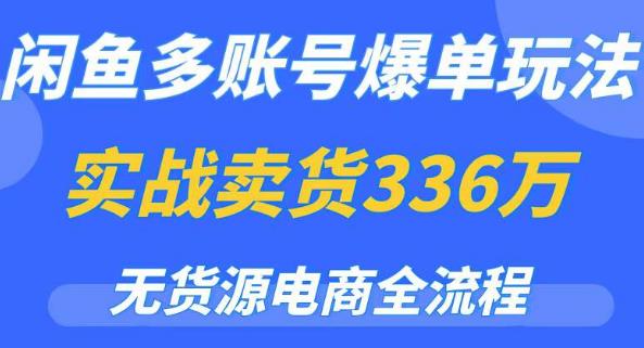 【第4980期】闲鱼无货源电商怎么操作：闲鱼无货源电商多账号爆单玩法，0门槛变现项目