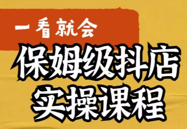 【第5119期】抖店怎么做起来：以实操落地步骤，抖店快速起店运营实操教程