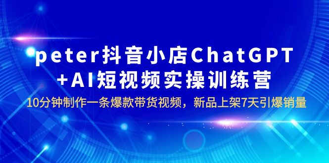 【第5236期】抖音小店怎么运营：抖音小店ChatGPT+AI短视频，10分钟一条爆款带货视频