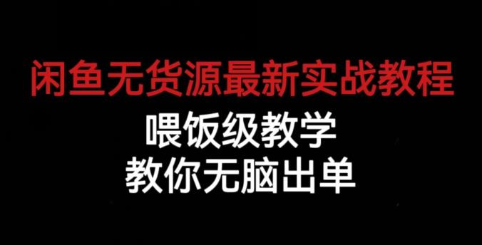 【第5553期】闲鱼无货源电商怎么操作：教你无脑出单，闲鱼无货源最新实战教程【揭秘】