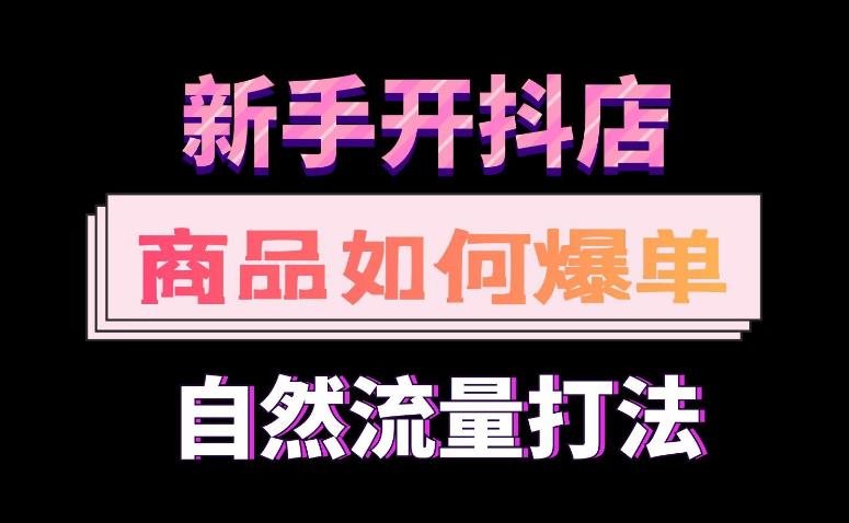 【第5560期】抖店商品卡运营思路：抖店精细化运营，7月份商品卡自然流推荐流起店高阶