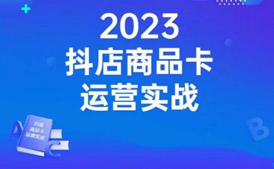 【第5790期】抖店商品卡运营思路：实战店铺搭建-选品-达人玩法-商品卡流-起店高阶