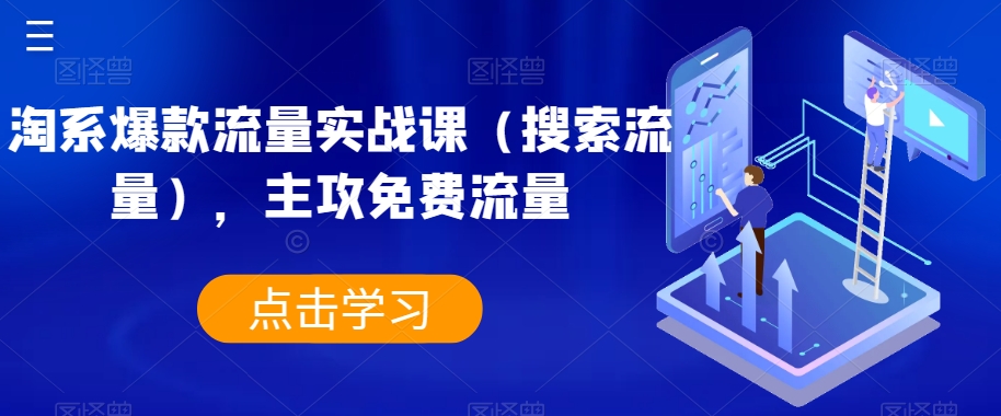 【第6199期】淘系爆款流量实战课（搜索流量），主攻免费流量