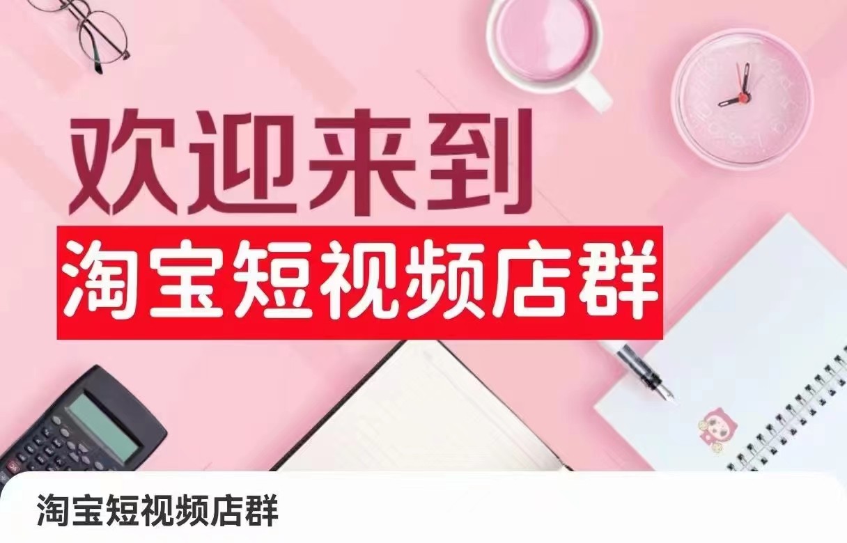 【第7057期】淘宝短视频店群：店铺注册、选品思路、视频素材、上传产品、采购与发货、商品优化等