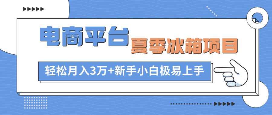 【第7831期】闲鱼电商平台夏季冰箱项目，轻松月入3万+，新手小白极易上手